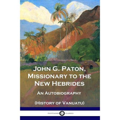 John G. Paton, Missionary to the New Hebrides - by  John G Paton (Paperback)