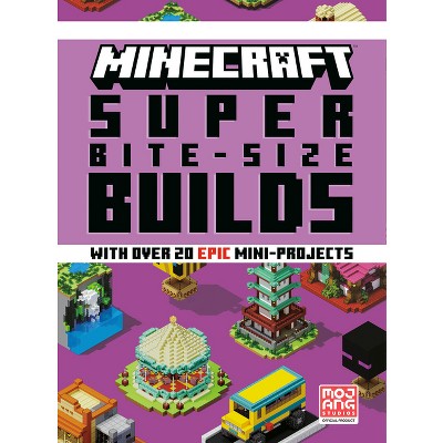Minecraft: Super Bite-Size Builds (Over 20 Epic Mini-Projects) - by  Mojang Ab &#38; The Official Minecraft Team (Hardcover)