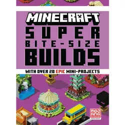 Minecraft: Super Bite-Size Builds (Over 20 Epic Mini-Projects) - by  Mojang Ab & The Official Minecraft Team (Hardcover)