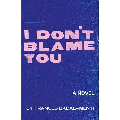 I Don't Blame You - by  Frances Badalamenti (Paperback)