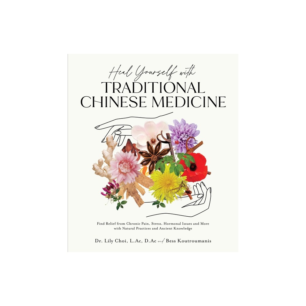 Heal Yourself with Traditional Chinese Medicine - by Lily Choi & Bess Koutroumanis (Paperback)