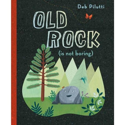 Old Rock (Is Not Boring) - by  Deb Pilutti (Hardcover)