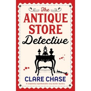 The Antique Store Detective - (A Bella Winter Mystery) by  Clare Chase (Paperback) - 1 of 1