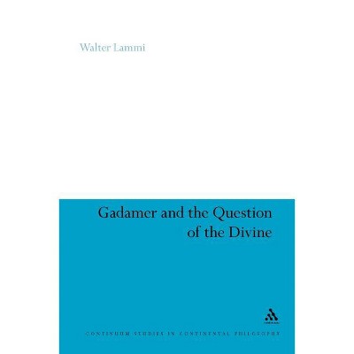 Gadamer and the Question of the Divine - (Continuum Studies in Continental Philosophy) by  Walter Lammi (Paperback)