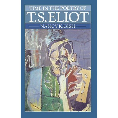 Time in the Poetry of T. S. Eliot - by  Nancy K Gish (Paperback)