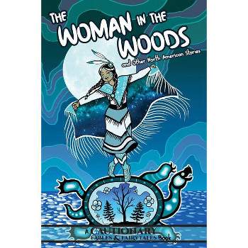 The Woman in the Woods and Other North American Stories - (Cautionary Fables and Fairytales) by  Kate Ashwin & Kel McDonald & Alina Pete (Paperback)