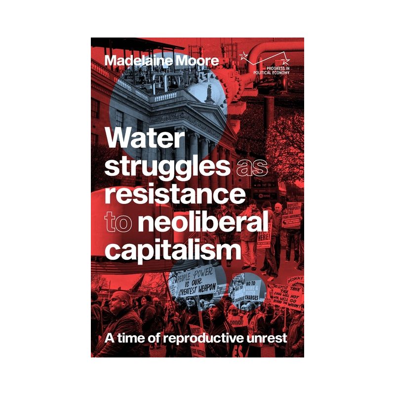 Water Struggles as Resistance to Neoliberal Capitalism - (Progress in Political Economy) by  Madelaine Moore (Hardcover), 1 of 2