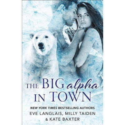 The Big Alpha in Town - by  Eve Langlais & Milly Taiden & Kate Baxter (Paperback)