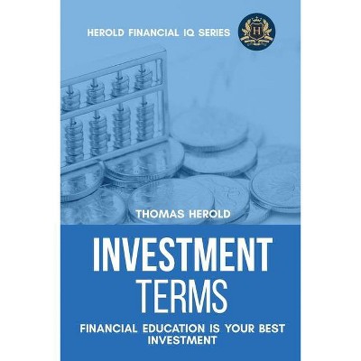 Investment Terms - Financial Education Is Your Best Investment - (Financial IQ) by  Thomas Herold (Paperback)