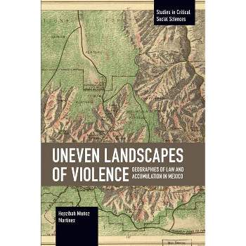 Uneven Landscapes of Violence - (Studies in Critical Social Sciences) by  Hepzibah Muñoz Martínez (Paperback)