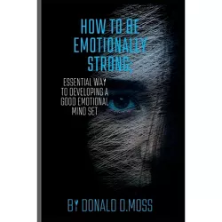 How to be Emotionally strong - by  Donald D Moss (Paperback)