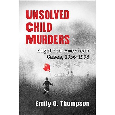 Unsolved Child Murders - by  Emily G Thompson (Paperback)
