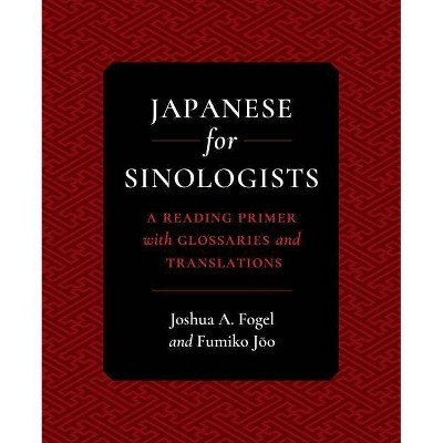 Japanese for Sinologists - by  Joshua A Fogel & Fumiko Joo (Paperback)