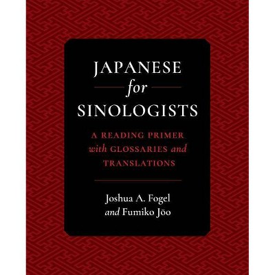 Japanese for Sinologists - by  Joshua A Fogel & Fumiko Joo (Paperback)