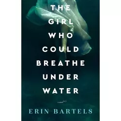 Girl Who Could Breathe Under Water - by  Erin Bartels (Hardcover)