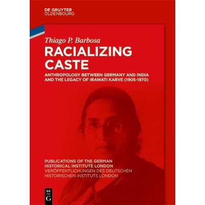 Racializing Caste - (Veröffentlichungen Des Deutschen Historischen Instituts Lond) by  Thiago P Barbosa (Hardcover)