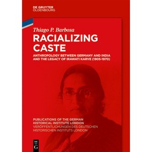 Racializing Caste - (Veröffentlichungen Des Deutschen Historischen Instituts Lond) by  Thiago P Barbosa (Hardcover) - 1 of 1