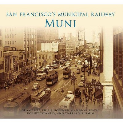 San Francisco's Municipal Railway: Muni - by  Grant Ute & Philip Hoffman & Cameron Beach & Robert Townley & Walter Vielbaum (Paperback)