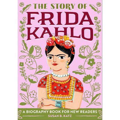 The Story of Frida Kahlo (The Story Of: A Biography Series for New Readers) - by Susan B Katz (Paperback)