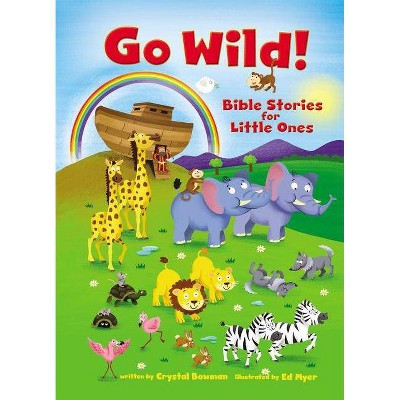 Go Wild! Bible Stories for Little Ones - by  Crystal Bowman (Board Book)