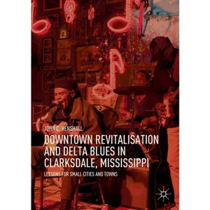 Downtown Revitalisation and Delta Blues in Clarksdale, Mississippi - by  John C Henshall (Paperback) - 1 of 1