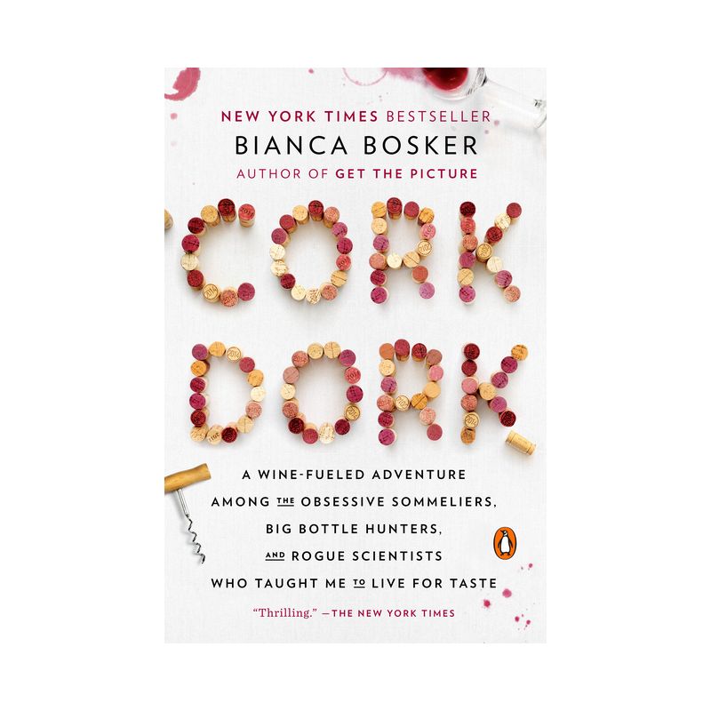 Cork Dork : A WineFueled Adventure Among the Obsessive Sommeliers, Big Bottle Hunters, and Rogue - by Bianca Bosker (Paperback), 1 of 2