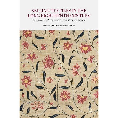 Selling Textiles in the Long Eighteenth Century - by  J Stobart & B Blonde & Bruno Blondé (Hardcover)