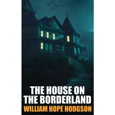 The House on the Borderland - by  William Hope Hodgson (Hardcover)