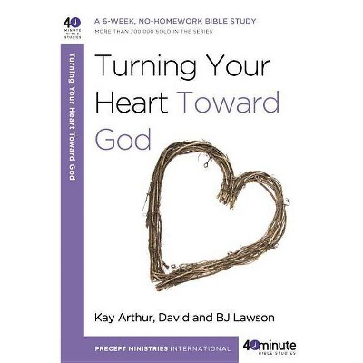 Turning Your Heart Toward God - (40-Minute Bible Studies) by  Kay Arthur & David Lawson & Bj Lawson (Paperback)