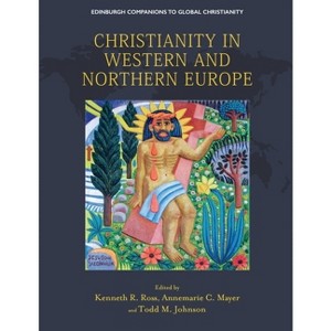 Christianity in Western and Northern Europe - (Edinburgh Companions to Global Christianity) by  Kenneth R Ross & Annemarie C Mayer & Todd M Johnson - 1 of 1