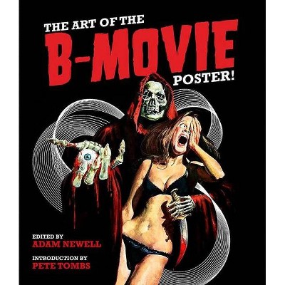 The Art of the B Movie Poster - by  Adam Newell (Hardcover)