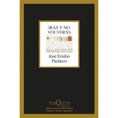 Irás Y No Volverás (Poesía) / You'll Go and You'll Not Return (Poems) - by  José Emilio Pacheco (Paperback)