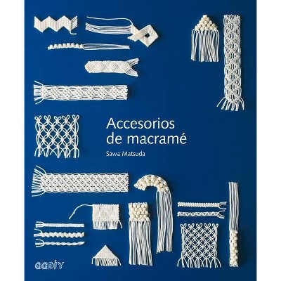 Accesorios de Macramé - by  Sawa Matsuda (Hardcover)