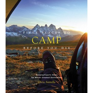 Fifty Places to Camp Before You Die - (Fifty Places to Go) by  Chris Santella (Hardcover) - 1 of 1