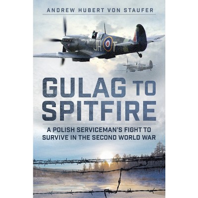 Gulag to Spitfire - by  Andrew Hubert Von Staufer (Hardcover)