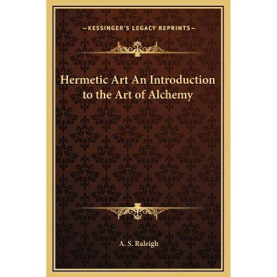 Hermetic Art An Introduction to the Art of Alchemy - by  A S Raleigh (Hardcover)