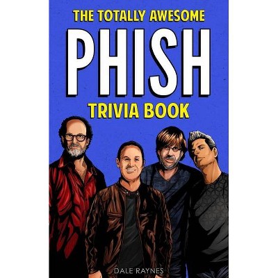 The Totally Awesome Phish Trivia Book - by  Dale Raynes (Paperback)