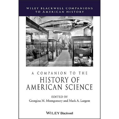 A Companion to the History of American Science - (Wiley Blackwell Companions to American History) by  Georgina M Montgomery & Mark A Largent