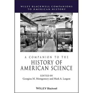 A Companion to the History of American Science - (Wiley Blackwell Companions to American History) by  Georgina M Montgomery & Mark A Largent - 1 of 1