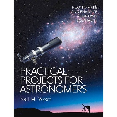 Practical Projects for Astronomers - by  Neil Wyatt (Paperback)