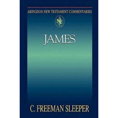 Abingdon New Testament Commentaries: James - by  C Freeman Sleeper (Paperback)