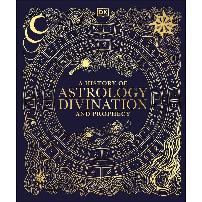 A History of Astrology, Divination and Prophecy - (DK a History of) by  DK (Hardcover)