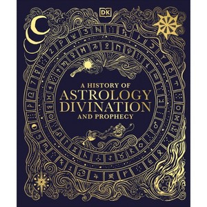 A History of Astrology, Divination and Prophecy - (DK a History of) by  DK (Hardcover) - 1 of 1