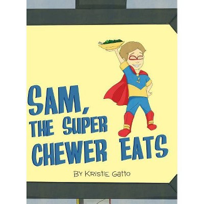 Sam, the Super Chewer Eats - by  Kristie Gatto (Hardcover)