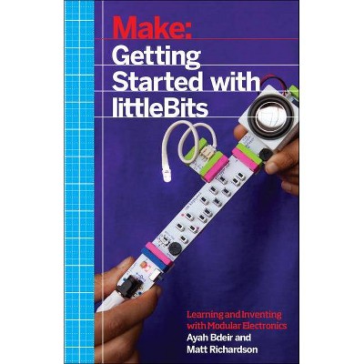 Getting Started with Littlebits - by  Ayah Bdeir & Matt Richardson (Paperback)