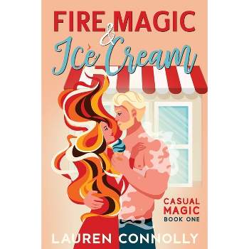 Fire Magic & Ice Cream - by  Lauren Connolly (Paperback)