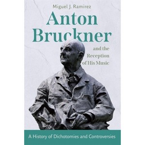 Anton Bruckner and the Reception of His Music - by  Miguel J Ramirez (Hardcover) - 1 of 1