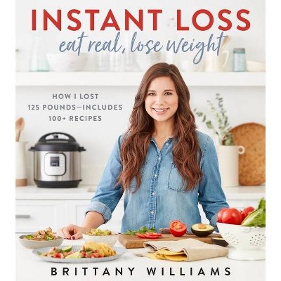 Instant Loss: Eat Real, Lose Weight - by Brittany Williams (Paperback)