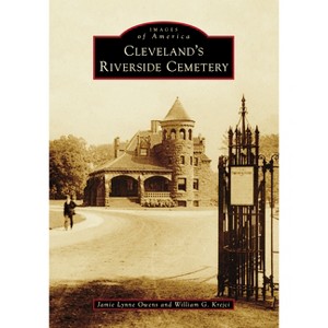 Cleveland's Riverside Cemetery - (Images of America) by  Jamie Lynne Owens & William G Krejci (Paperback) - 1 of 1