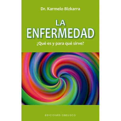 La Enfermedad, Que Es Y Para Que Sirve? - by  Karmelo Bizkarra (Paperback)